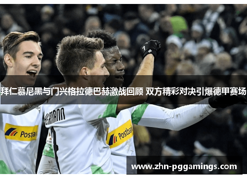 拜仁慕尼黑与门兴格拉德巴赫激战回顾 双方精彩对决引爆德甲赛场