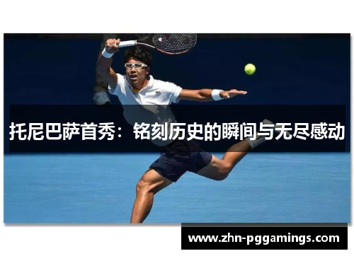 托尼巴萨首秀：铭刻历史的瞬间与无尽感动