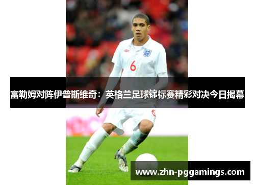 富勒姆对阵伊普斯维奇:英格兰足球锦标赛精彩对决今日揭幕