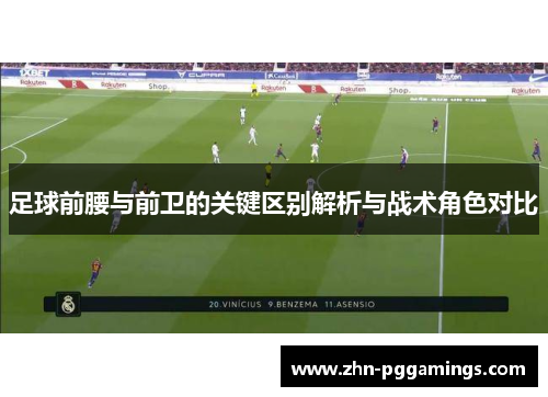 足球前腰与前卫的关键区别解析与战术角色对比
