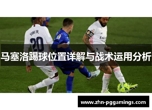 马塞洛踢球位置详解与战术运用分析