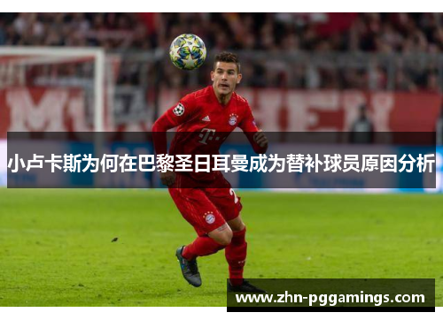 小卢卡斯为何在巴黎圣日耳曼成为替补球员原因分析