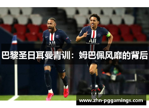 巴黎圣日耳曼青训：姆巴佩风靡的背后