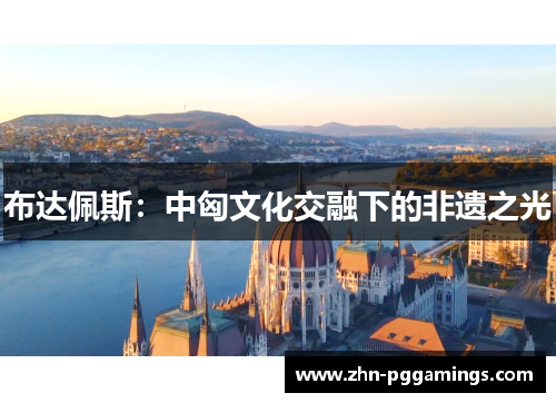 布达佩斯：中匈文化交融下的非遗之光