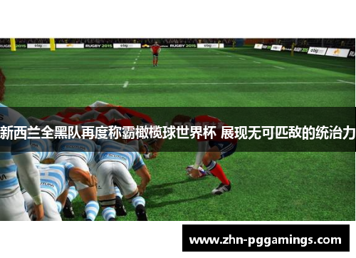 新西兰全黑队再度称霸橄榄球世界杯 展现无可匹敌的统治力