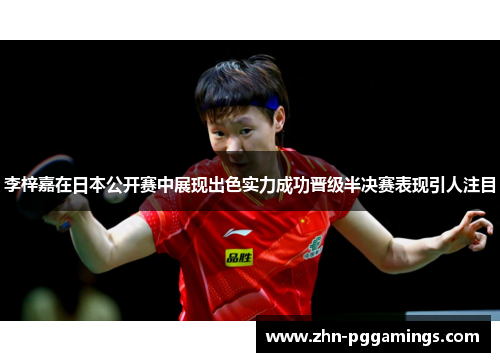 李梓嘉在日本公开赛中展现出色实力成功晋级半决赛表现引人注目 李梓嘉在日本公开赛中展现出色实力成功晋级半决赛表现引人注目