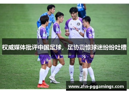 权威媒体批评中国足球,足协震惊球迷纷纷吐槽 权威媒体批评中国足球,足协震惊球迷纷纷吐槽