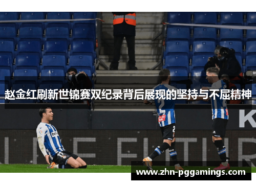 赵金红刷新世锦赛双纪录背后展现的坚持与不屈精神