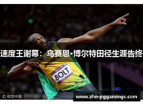 速度王谢幕：乌赛恩·博尔特田径生涯告终